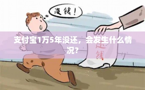 支付宝1万5年没还,会发生什么情况?