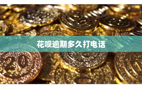 花呗逾期多久打电话