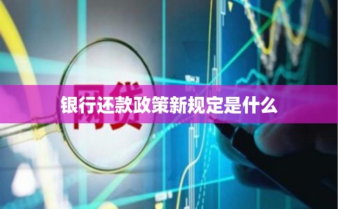 银行还款政策新规定是什么