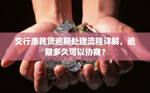 交行惠民贷逾期处理流程详解,逾期多久可以协商? 交行惠民贷逾期处理流程详解,逾期多久可以协商?