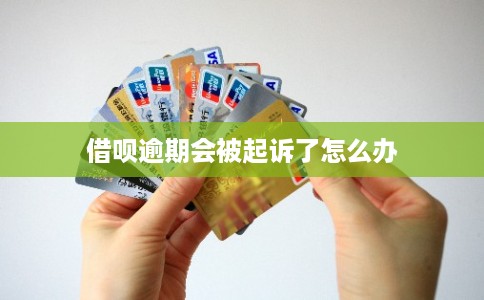 借呗逾期会被起诉了怎么办 借呗逾期会被起诉了怎么办