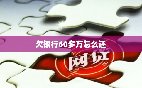 欠银行60多万怎么还 欠银行60多万怎么还
