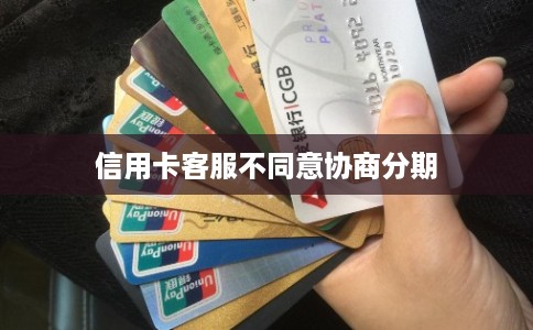 信用卡客服不同意协商分期