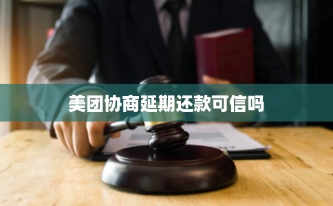 美团协商延期还款可信吗