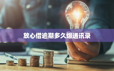 放心借逾期多久爆通讯录