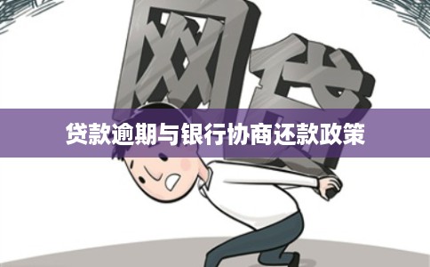 贷款逾期与银行协商还款政策 贷款逾期与银行协商还款政策