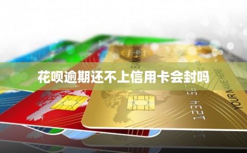 花呗逾期还不上信用卡会封吗