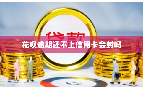 花呗逾期还不上信用卡会封吗