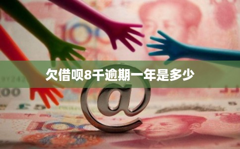 欠借呗8千逾期一年是多少