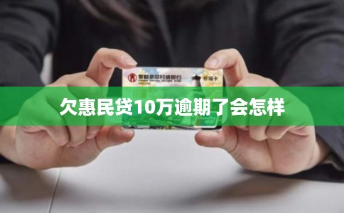 欠惠民贷10万逾期了会怎样