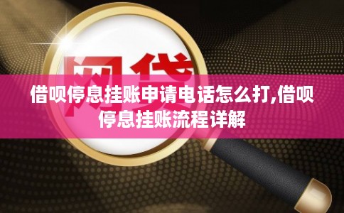 借呗停息挂账申请电话怎么打,借呗停息挂账流程详解 借呗停息挂账申请电话怎么打,借呗停息挂账流程详解