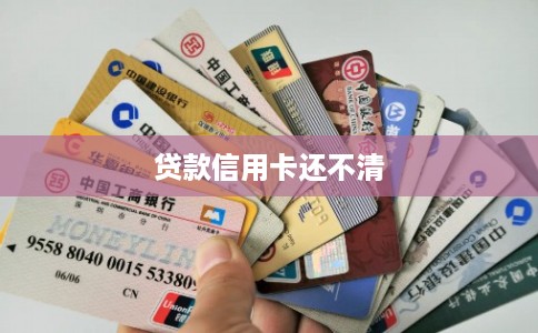 贷款信用卡还不清
