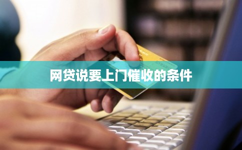 网贷说要上门催收的条件