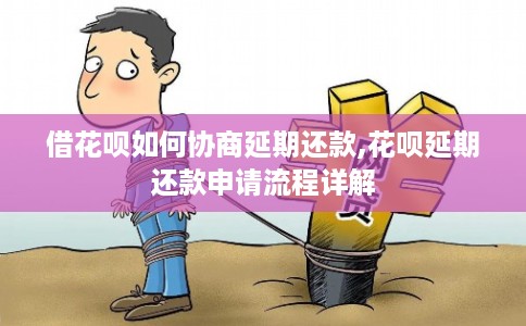 借花呗如何协商延期还款,花呗延期还款申请流程详解