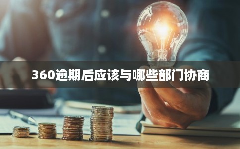 360逾期后应该与哪些部门协商