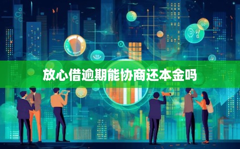 放心借逾期能协商还本金吗