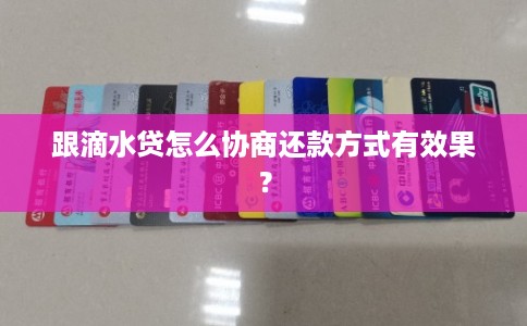 跟滴水贷怎么协商还款方式有效果？