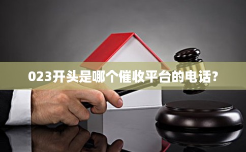023开头是哪个催收平台的电话？