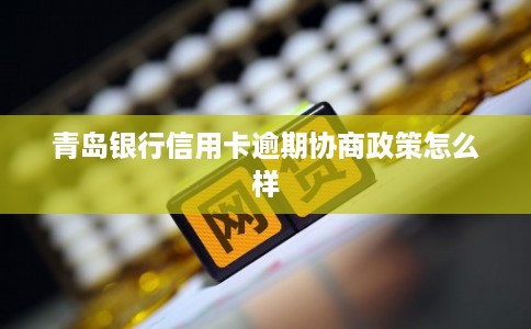 青岛银行信用卡逾期协商政策怎么样