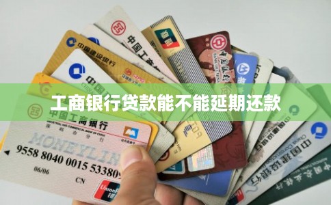 工商银行贷款能不能延期还款