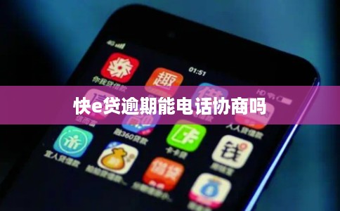 快e贷逾期能电话协商吗