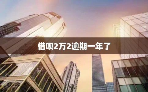 借呗2万2逾期一年了