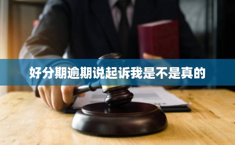 好分期逾期说起诉我是不是真的