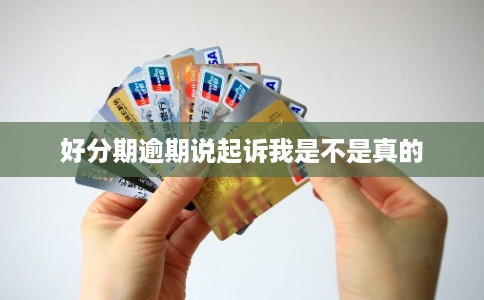 好分期逾期说起诉我是不是真的