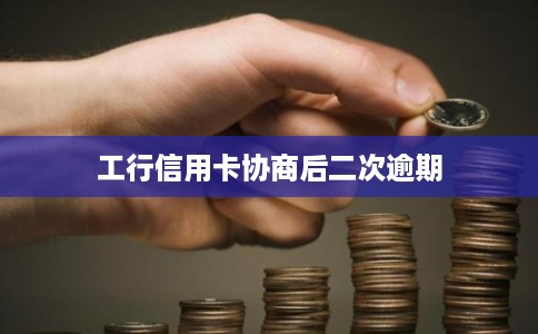 工行信用卡协商后二次逾期