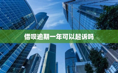 借呗逾期一年可以起诉吗