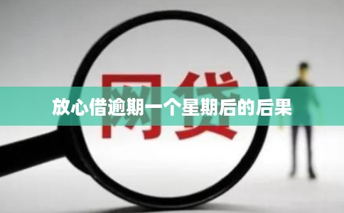 放心借逾期一个星期后的后果