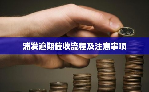 浦发逾期催收流程及注意事项