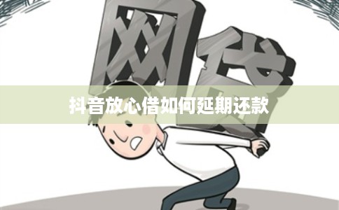 抖音放心借如何延期还款
