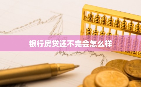 银行房贷还不完会怎么样