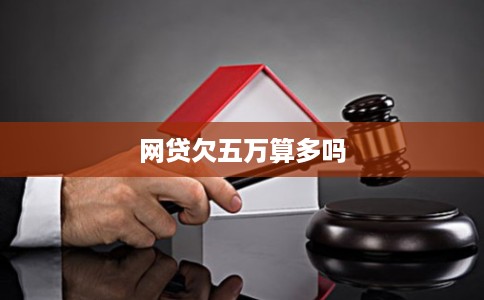 网贷欠五万算多吗