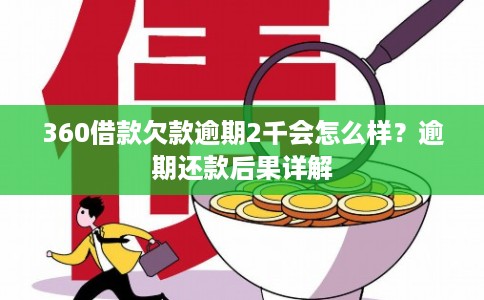 360借款欠款逾期2千会怎么样?逾期还款后果详解 360借款欠款逾期2千会怎么样?逾期还款后果详解
