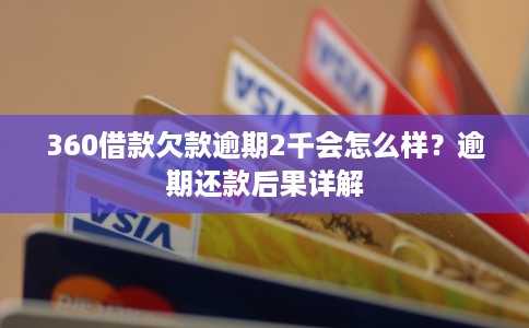 360借款欠款逾期2千会怎么样?逾期还款后果详解 360借款欠款逾期2千会怎么样?逾期还款后果详解