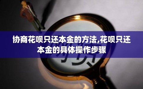 协商花呗只还本金的方法,花呗只还本金的具体操作步骤