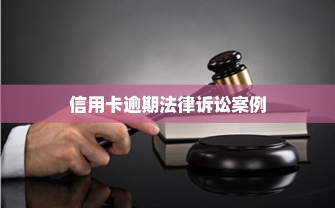 信用卡逾期法律诉讼案例