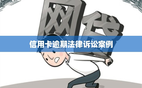 信用卡逾期法律诉讼案例