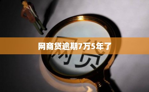 网商贷逾期7万5年了