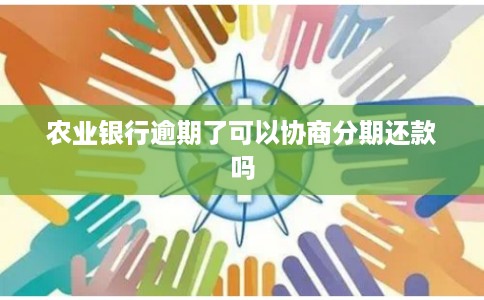 农业银行逾期了可以协商分期还款吗