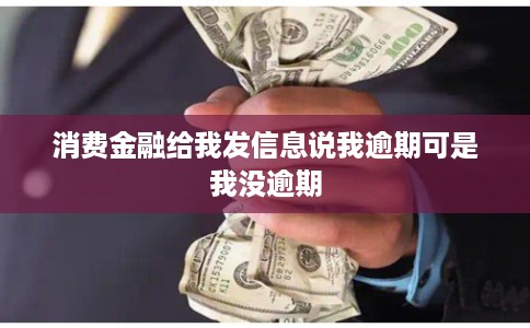 消费金融给我发信息说我逾期可是我没逾期