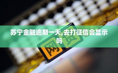 苏宁金融逾期一天,去打征信会显示吗