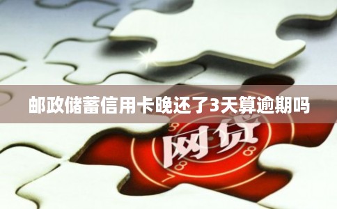 邮政储蓄信用卡晚还了3天算逾期吗