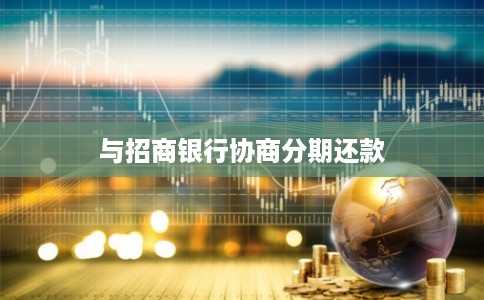 与招商银行协商分期还款