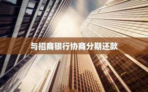 与招商银行协商分期还款