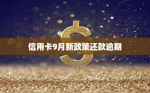 信用卡9月新政策还款逾期