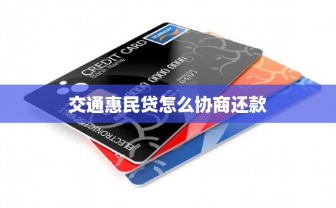 交通惠民贷怎么协商还款 交通惠民贷怎么协商还款