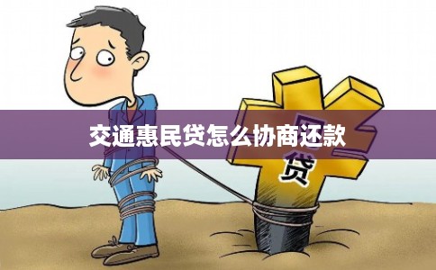 交通惠民贷怎么协商还款 交通惠民贷怎么协商还款